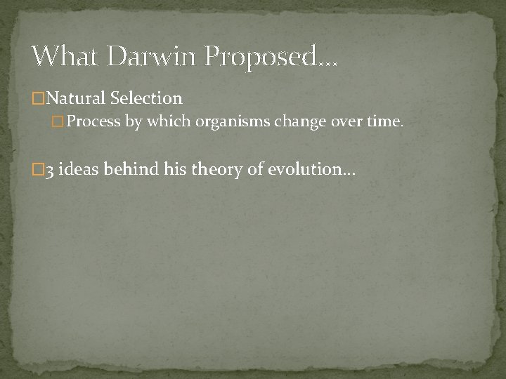 What Darwin Proposed… �Natural Selection � Process by which organisms change over time. �