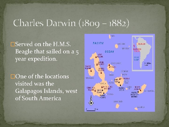 Charles Darwin (1809 – 1882) �Served on the H. M. S. Beagle that sailed