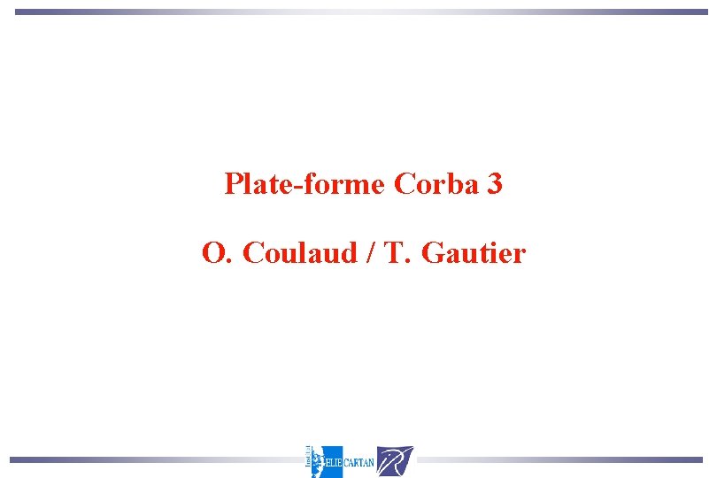 Plate-forme Corba 3 O. Coulaud / T. Gautier 