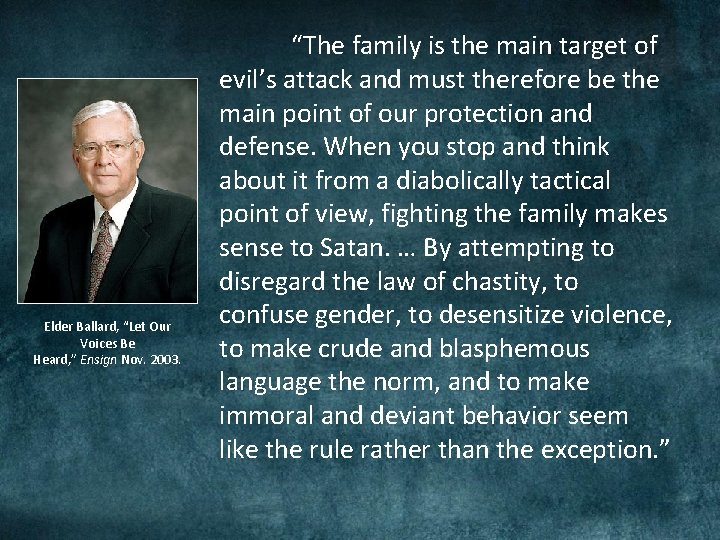Elder Ballard, “Let Our Voices Be Heard, ” Ensign Nov. 2003. “The family is Elder Ballard, “Let Our Voices Be Heard, ” Ensign Nov. 2003. “The family is