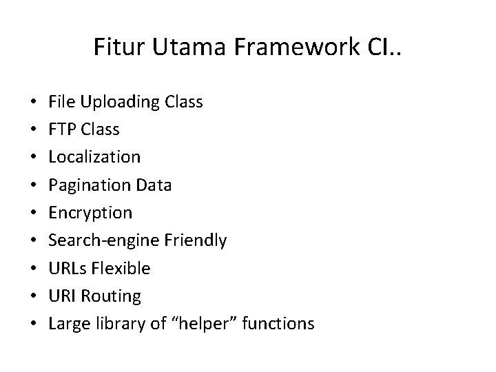 Fitur Utama Framework CI. . • • • File Uploading Class FTP Class Localization