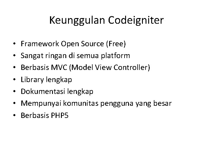 Keunggulan Codeigniter • • Framework Open Source (Free) Sangat ringan di semua platform Berbasis