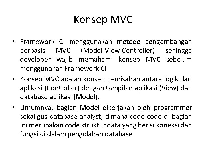 Konsep MVC • Framework CI menggunakan metode pengembangan berbasis MVC (Model-View-Controller) sehingga developer wajib