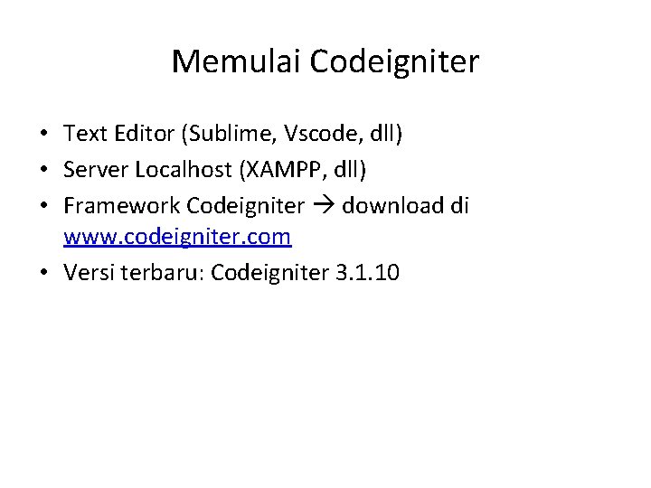 Memulai Codeigniter • Text Editor (Sublime, Vscode, dll) • Server Localhost (XAMPP, dll) •