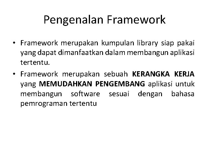 Pengenalan Framework • Framework merupakan kumpulan library siap pakai yang dapat dimanfaatkan dalam membangun