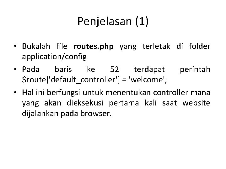 Penjelasan (1) • Bukalah file routes. php yang terletak di folder application/config • Pada