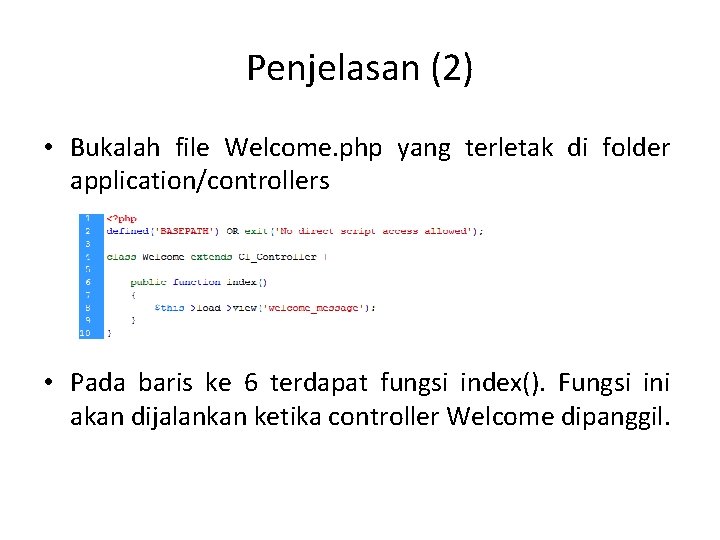 Penjelasan (2) • Bukalah file Welcome. php yang terletak di folder application/controllers • Pada