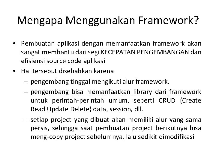 Mengapa Menggunakan Framework? • Pembuatan aplikasi dengan memanfaatkan framework akan sangat membantu dari segi