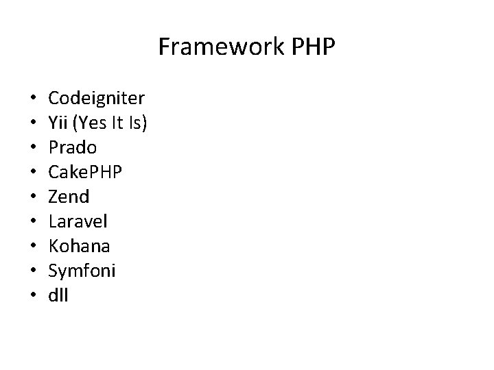 Framework PHP • • • Codeigniter Yii (Yes It Is) Prado Cake. PHP Zend