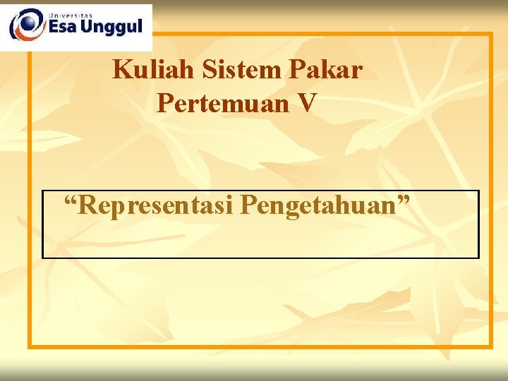 Kuliah Sistem Pakar Pertemuan V “Representasi Pengetahuan” 