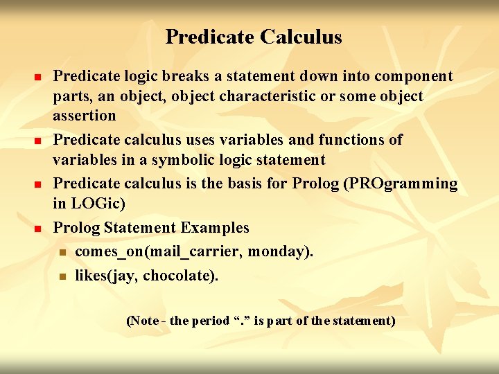Predicate Calculus n n Predicate logic breaks a statement down into component parts, an