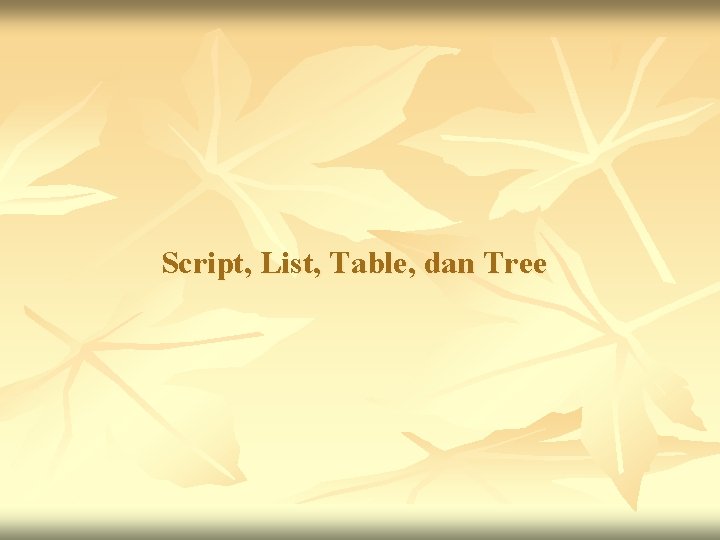 Script, List, Table, dan Tree 