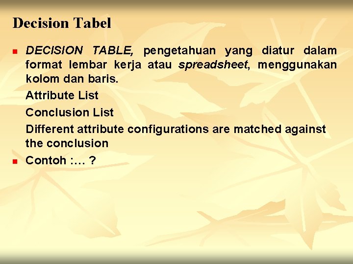 Decision Tabel n n DECISION TABLE, pengetahuan yang diatur dalam format lembar kerja atau