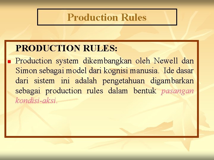 Production Rules PRODUCTION RULES: n Production system dikembangkan oleh Newell dan Simon sebagai model