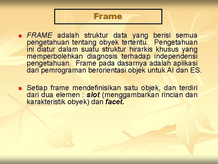 Frame n n FRAME adalah struktur data yang berisi semua pengetahuan tentang obyek tertentu.