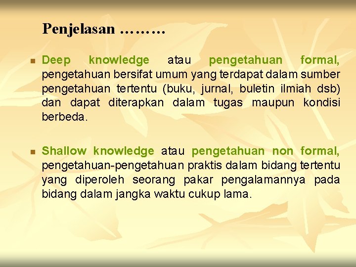 Penjelasan ……… n n Deep knowledge atau pengetahuan formal, pengetahuan bersifat umum yang terdapat