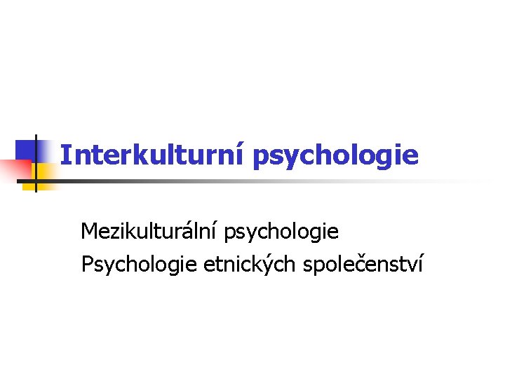 Interkulturní psychologie Mezikulturální psychologie Psychologie etnických společenství 