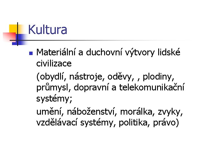 Kultura n Materiální a duchovní výtvory lidské civilizace (obydlí, nástroje, oděvy, , plodiny, průmysl,