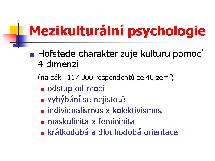 Mezikulturální psychologie n Hofstede charakterizuje kulturu pomocí 4 dimenzí (na zákl. 117 000 respondentů