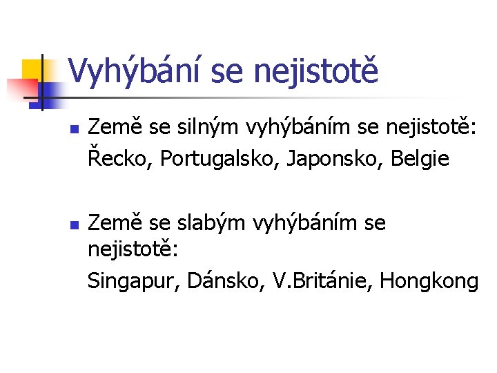 Vyhýbání se nejistotě n n Země se silným vyhýbáním se nejistotě: Řecko, Portugalsko, Japonsko,