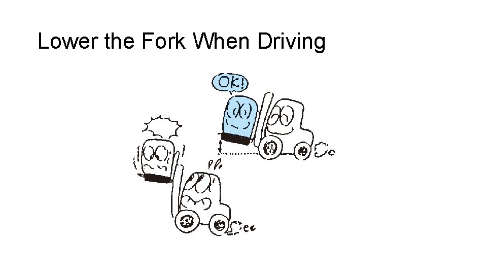 Lower the Fork When Driving 