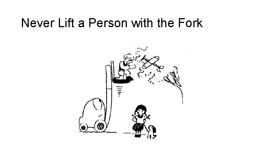 Never Lift a Person with the Fork 