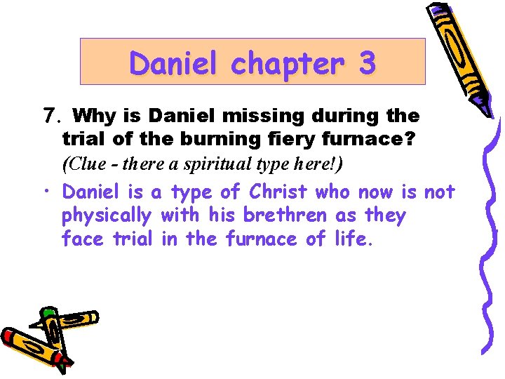 Daniel chapter 3 7. Why is Daniel missing during the trial of the burning