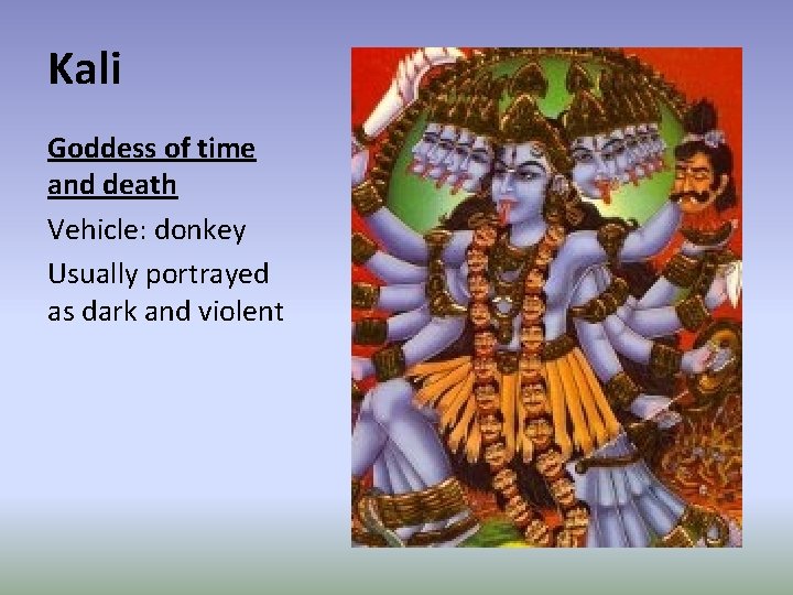 Kali Goddess of time and death Vehicle: donkey Usually portrayed as dark and violent