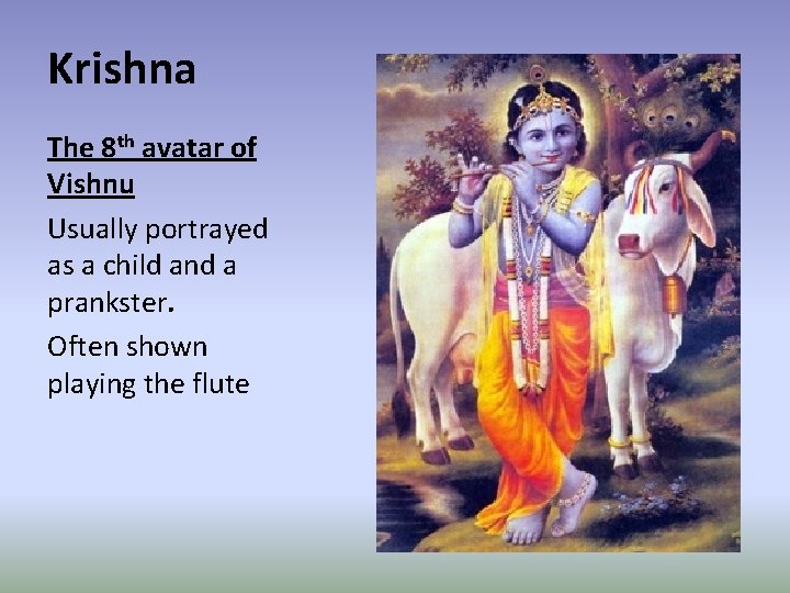 Krishna The 8 th avatar of Vishnu Usually portrayed as a child and a