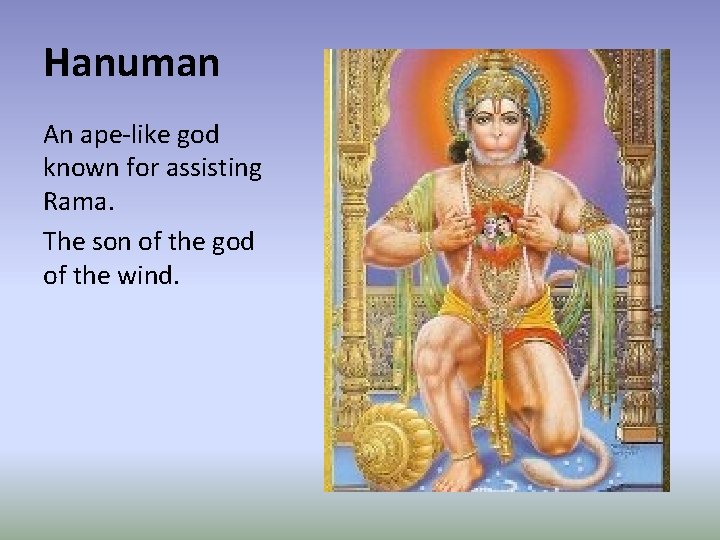 Hanuman An ape-like god known for assisting Rama. The son of the god of