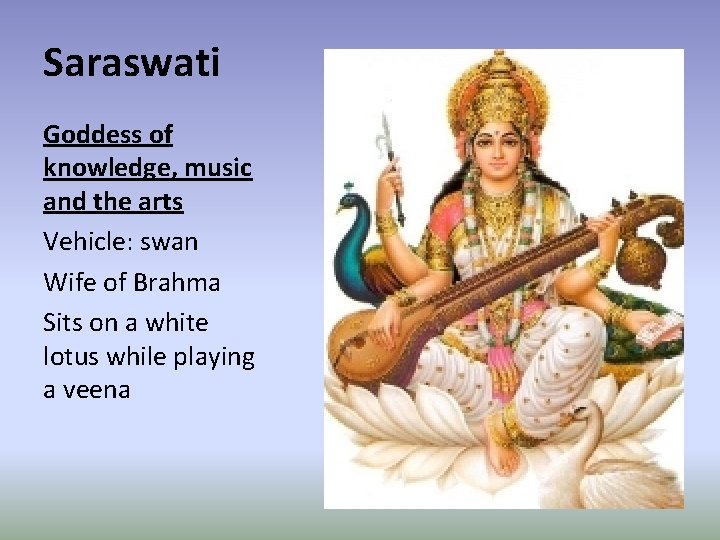 Saraswati Goddess of knowledge, music and the arts Vehicle: swan Wife of Brahma Sits