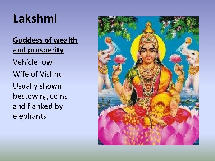 Lakshmi Goddess of wealth and prosperity Vehicle: owl Wife of Vishnu Usually shown bestowing