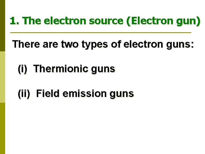 1. The electron source (Electron gun) There are two types of electron guns: (i)