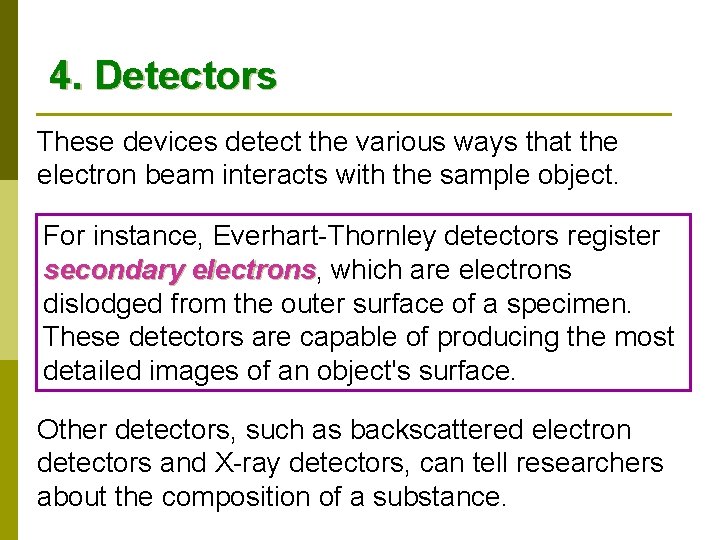 4. Detectors These devices detect the various ways that the electron beam interacts with