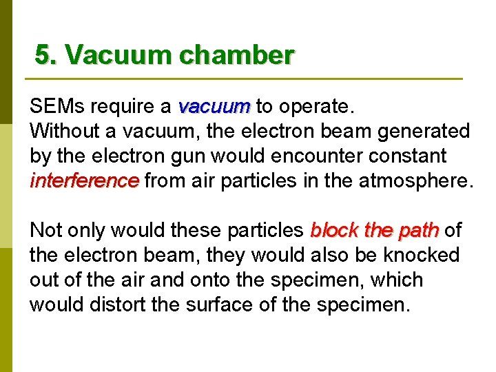 5. Vacuum chamber SEMs require a vacuum to operate. vacuum Without a vacuum, the