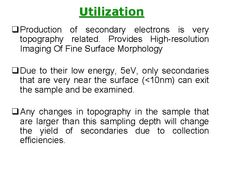 Utilization q Production of secondary electrons is very topography related. Provides High-resolution Imaging Of