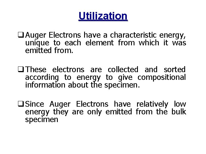 Utilization q Auger Electrons have a characteristic energy, unique to each element from which