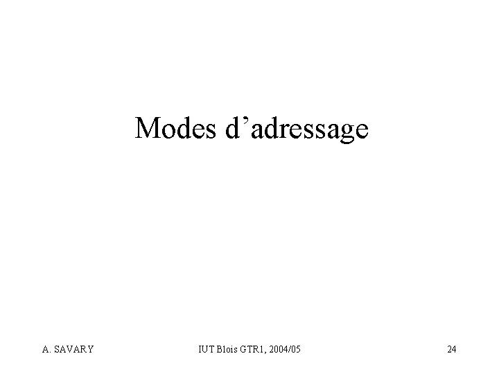 Modes d’adressage A. SAVARY IUT Blois GTR 1, 2004/05 24 