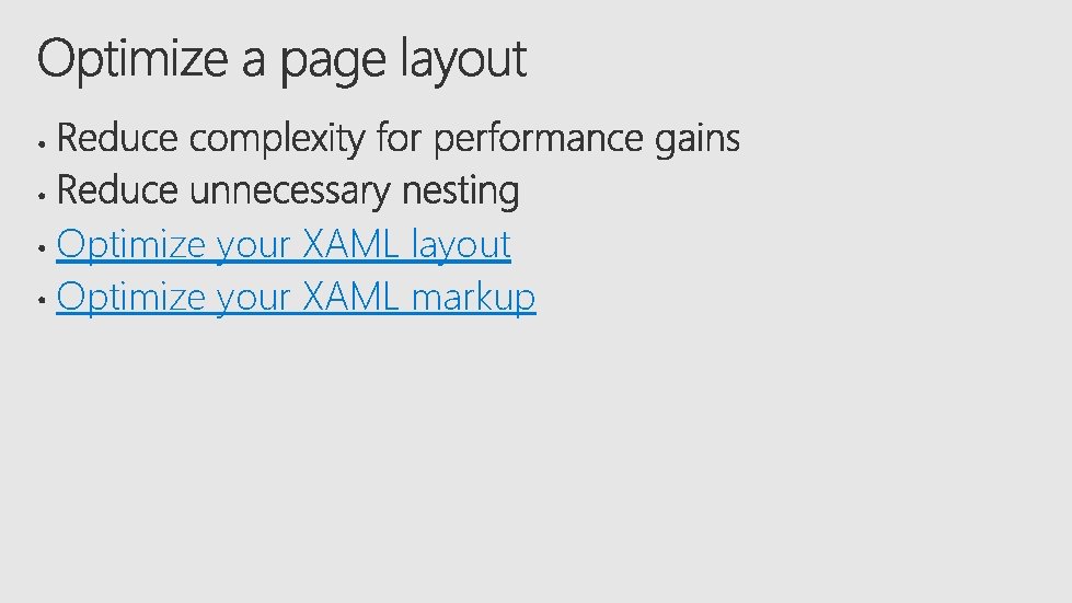 Optimize your XAML layout Optimize your XAML markup 