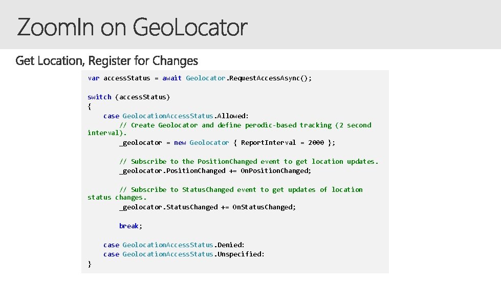 var access. Status = await Geolocator. Request. Access. Async(); switch (access. Status) { case