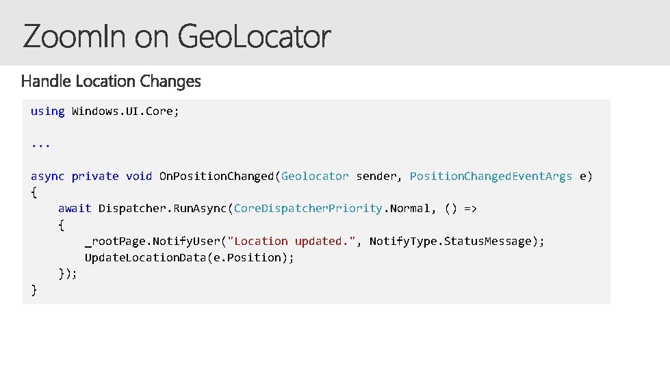 using Windows. UI. Core; . . . async private void On. Position. Changed(Geolocator sender,