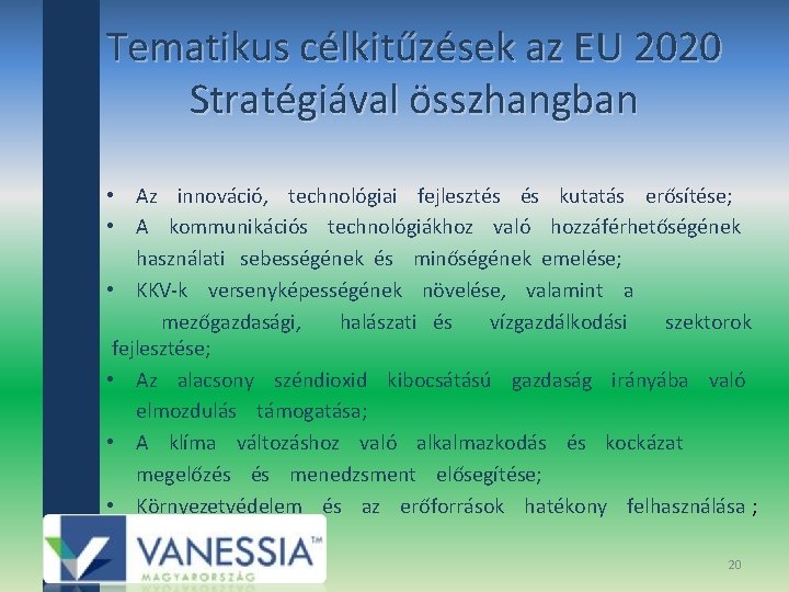 Tematikus célkitűzések az EU 2020 Stratégiával összhangban • Az innováció, technológiai fejlesztés kutatás erősítése;
