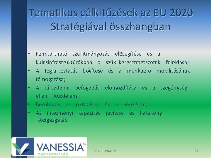 Tematikus célkitűzések az EU 2020 Stratégiával összhangban • Fenntartható szállítmányozás elősegítése és a kulcsinfrastruktúrákban