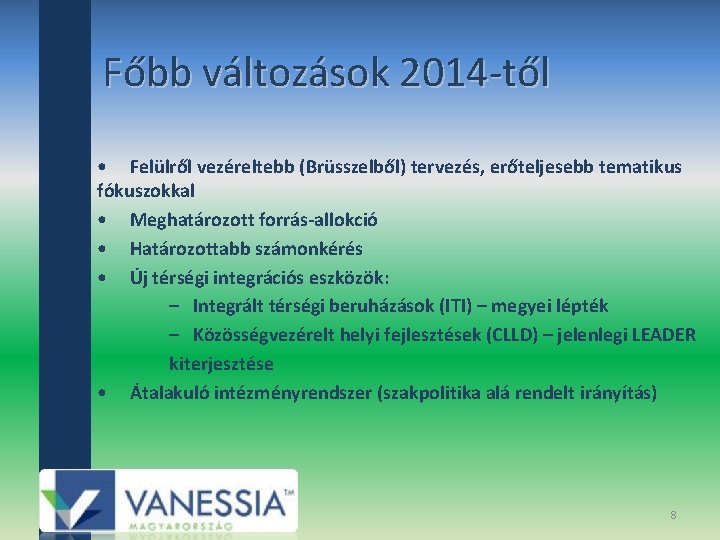 Főbb változások 2014‐től • Felülről vezéreltebb (Brüsszelből) tervezés, erőteljesebb tematikus fókuszokkal • Meghatározott forrás-allokció