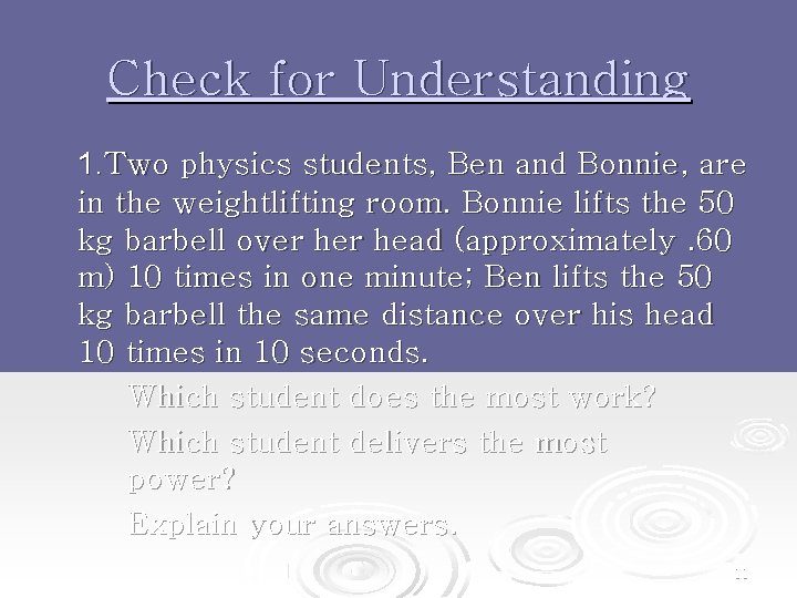 Check for Understanding 1. Two physics students, Ben and Bonnie, are in the weightlifting