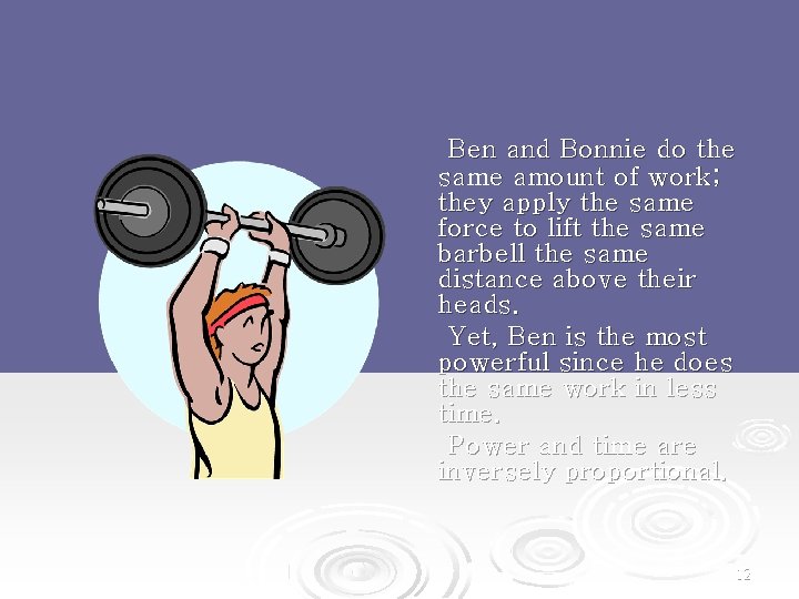 Ben and Bonnie do the same amount of work; they apply the same force