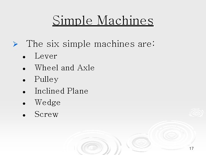 Simple Machines The six simple machines are: Lever Wheel and Axle Pulley Inclined Plane