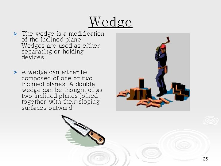 Wedge The wedge is a modification of the inclined plane. Wedges are used as