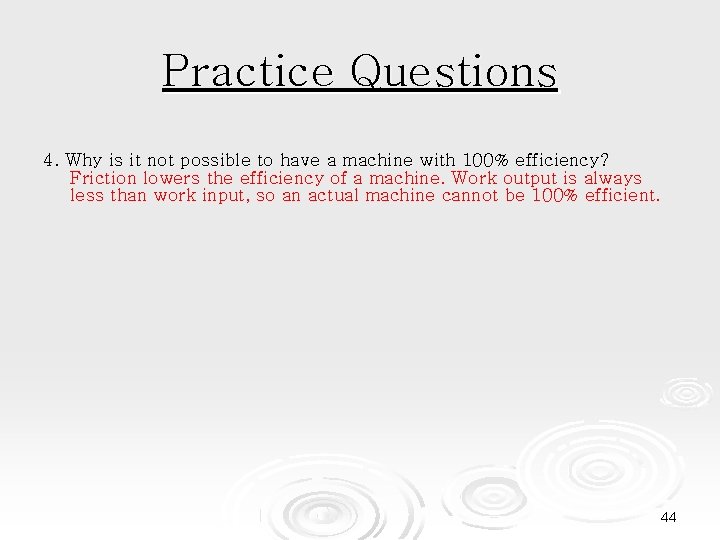 Practice Questions 4. Why is it not possible to have a machine with 100%