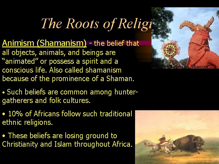 The Roots of Religion Animism (Shamanism) - the belief that all objects, animals, and